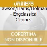 Lawson/Harris/Holman - Engclassical Clconcs cd