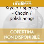 Kryger / spencer - Chopin / polish Songs cd