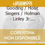 Gooding / Holst Singers / Holman - Linley Jr: Song Of Moses cd musicale di Gooding/Holst Singers/Holman