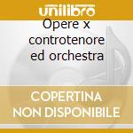 Opere x controtenore ed orchestra cd