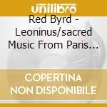 Red Byrd - Leoninus/sacred Music From Paris Vol 2 cd musicale di Red Byrd