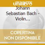 Johann Sebastian Bach - Violin Concertos cd musicale di Johann Sebastian Bach