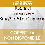 Raphael Ensemble - Bruc/Str:5Tet/Capriccio cd