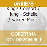 King's Consort / king - Schelle / sacred Music cd musicale di King's Consort/king