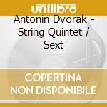 Antonin Dvorak - String Quintet / Sext cd musicale di Antonin Dvorak