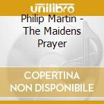 Philip Martin - The Maidens Prayer cd musicale di Philip Martin