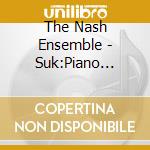 The Nash Ensemble - Suk:Piano Quartet/Quintet cd musicale di The Nash Ensemble