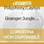 Polyphony/Layton - Grainger:Jungle Book cd musicale di Polyphony/Layton
