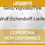Genz/Vignoles/Fink - Wolf:Eichendorff-Lieder cd musicale di Genz/Vignoles/Fink
