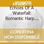Echoes Of A Waterfall: Romantic Harp Music Of The 19th Century