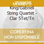 King/Gabrieli String Quartet - Clar 5Tet/Tri cd