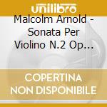 Malcolm Arnold - Sonata Per Violino N.2 Op 43 (1953) cd musicale di Arnold Malcolm