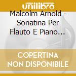 Malcolm Arnold - Sonatina Per Flauto E Piano Op 19 (1948) cd