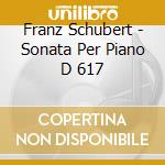 Franz Schubert - Sonata Per Piano D 617 cd