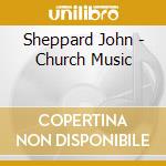 Sheppard John - Church Music cd musicale di Sheppard John
