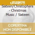 Sixteen/Christophers - Christmas Music / Sixteen cd musicale di Sixteen/Christophers