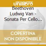 Beethoven Ludwig Van - Sonata Per Cello E Piano N.1 Op 5 N.1 (1796) cd musicale di Beethoven Ludwig Van