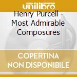 Henry Purcell - Most Admirable Composures cd musicale di Henry Purcell