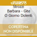 Strozzi Barbara - Gite O Giorno Dolenti