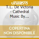 T.L. De Victoria - Cathedral Music By Victoria 4 cd