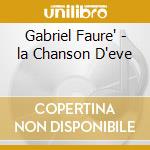 Gabriel Faure' - la Chanson D'eve cd