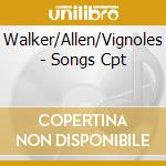 Walker/Allen/Vignoles - Songs Cpt cd musicale di Walker/Allen/Vignoles