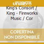 King's Consort / King - Fireworks Music / Cor cd musicale