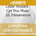 Leslie Howard - Cpt Pno Music 10 /Hexameron cd