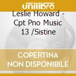 Leslie Howard - Cpt Pno Music 13 /Sistine cd musicale di Leslie Howard