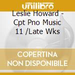 Leslie Howard - Cpt Pno Music 11 /Late Wks cd musicale di Leslie Howard