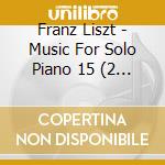 Franz Liszt - Music For Solo Piano 15 (2 Cd) cd musicale di Liszt, F.
