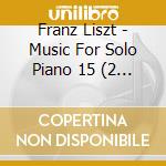 Franz Liszt - Music For Solo Piano 15 (2 Cd) cd