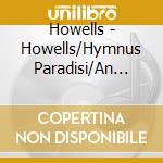 Howells - Howells/Hymnus Paradisi/An English Mass cd musicale di Howells