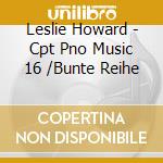 Leslie Howard - Cpt Pno Music 16 /Bunte Reihe cd musicale di Leslie Howard