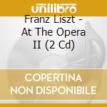 Franz Liszt - At The Opera II (2 Cd) cd musicale di Leslie Howard