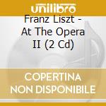 Franz Liszt - At The Opera II (2 Cd) cd