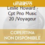 Leslie Howard - Cpt Pno Music 20 /Voyageur cd musicale di Leslie Howard