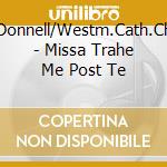 O'Donnell/Westm.Cath.Choi - Missa Trahe Me Post Te cd