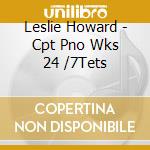 Leslie Howard - Cpt Pno Wks 24 /7Tets cd
