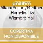 Alkan/Busoni/Medtner - Hamelin Live Wigmore Hall cd musicale di Alkan/Busoni/Medtner