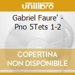 Gabriel Faure' - Pno 5Tets 1-2