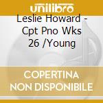 Leslie Howard - Cpt Pno Wks 26 /Young cd musicale di Leslie Howard
