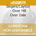 Singers/Layton - Over Hill Over Dale cd