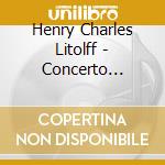 Henry Charles Litolff - Concerto Symphonique 2 & 4 cd musicale di Litolff