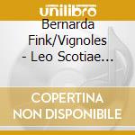 Bernarda Fink/Vignoles - Leo Scotiae Irritatus cd musicale di Bernarda Fink/Vignoles