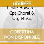 Leslie Howard - Cpt Choral & Org Music cd