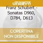Franz Schubert - Sonatas D960, D784, D613 cd musicale di Bbc Sso/Vanska