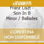 Franz Liszt - Son In B Minor / Ballades cd musicale di Stephen Hough