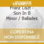 Franz Liszt - Son In B Minor / Ballades cd