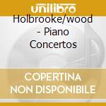Holbrooke/wood - Piano Concertos cd musicale di Holbrooke